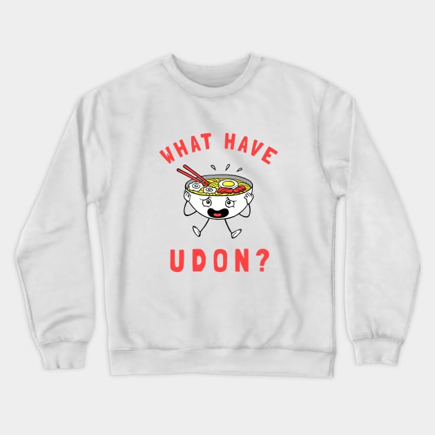 What Have Udon? Crewneck Sweatshirt by dumbshirts